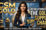 CSM Gold - Revolutionizing Gold Supply Chain Management for the Modern Jewellery Industry